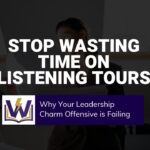 Stop Wasting Time on 'Listening Tours': Why Your Leadership Charm Offensive is Failing