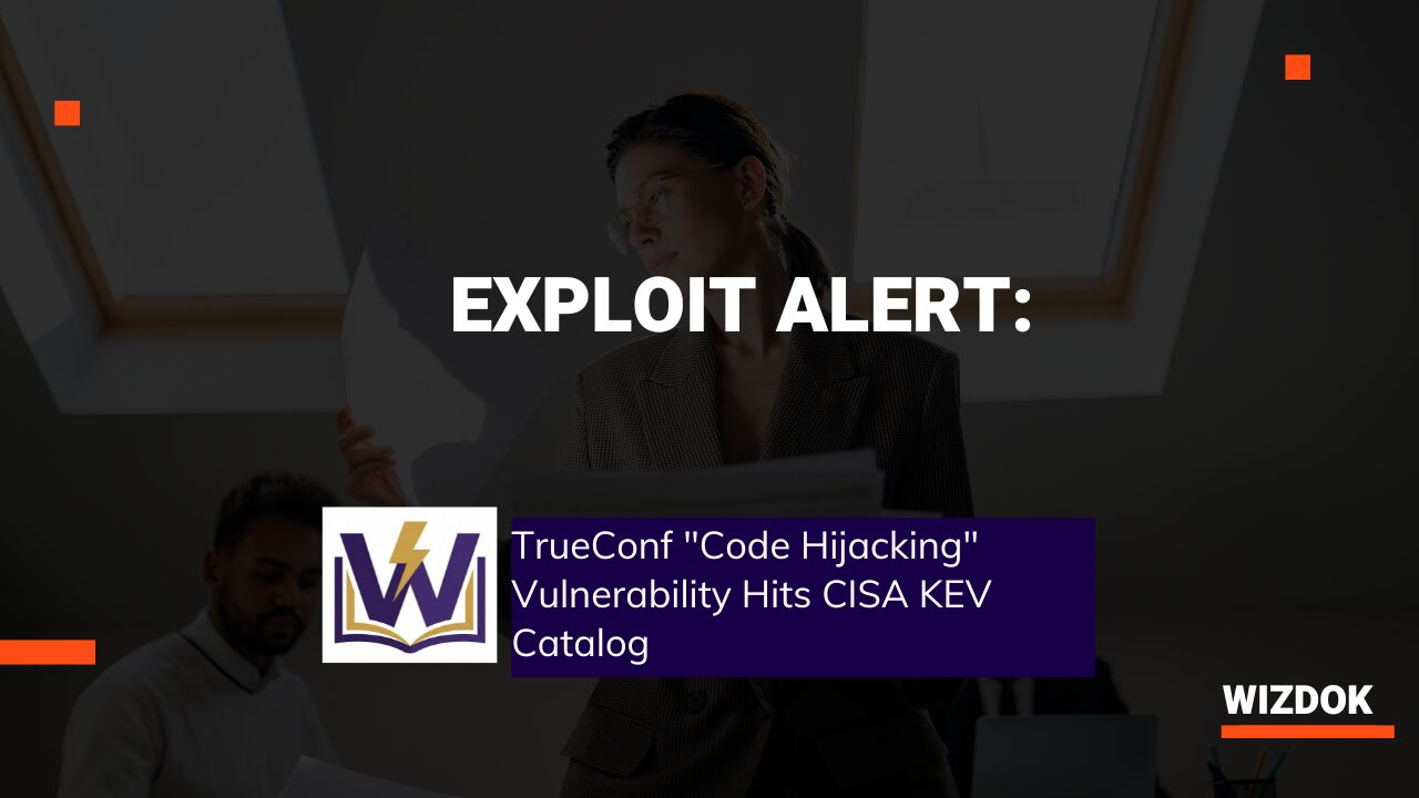 EXPLOIT ALERT: TrueConf "Code Hijacking" Vulnerability Hits CISA KEV Catalog
